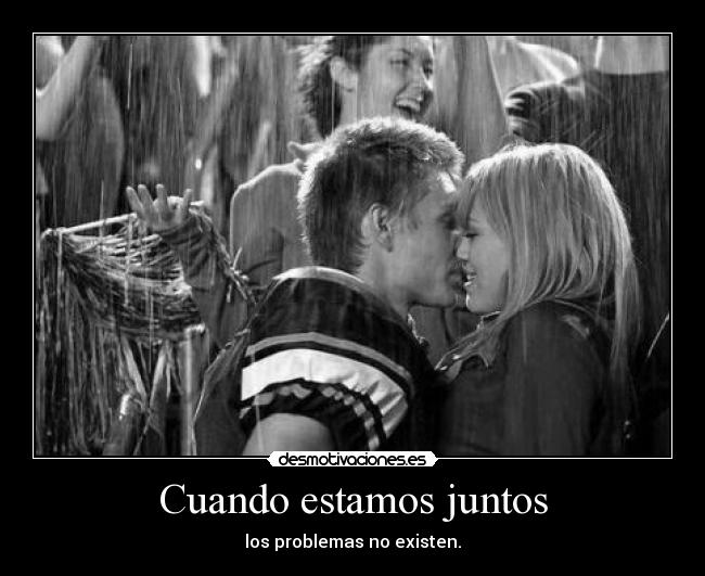 Cuando estamos juntos - los problemas no existen.