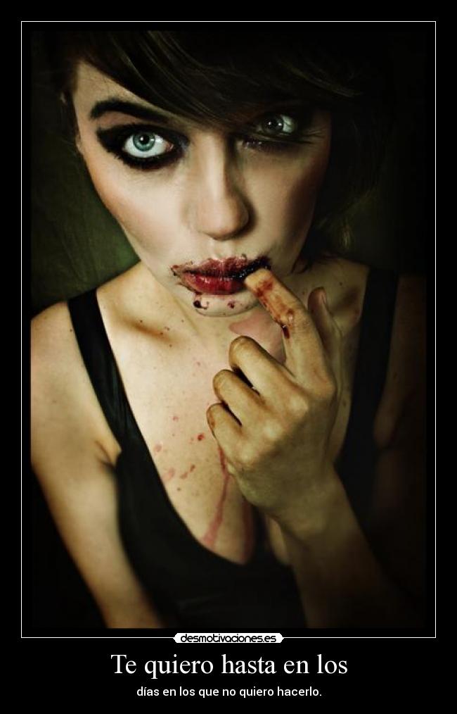 Te quiero hasta en los - días en los que no quiero hacerlo.