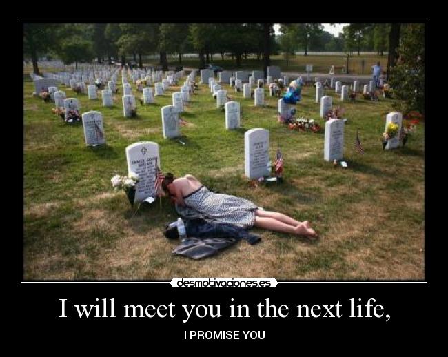 I will meet you in the next life, -