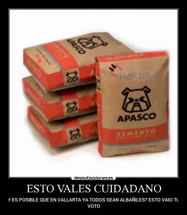 ESTO VALES CUIDADANO - Y ES POSIBLE QUE EN VALLARTA YA TODOS SEAN ALBAÑILES? ESTO VAIO TU
VOTO