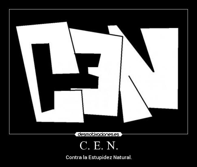 C. E. N. - Contra la Estupidez Natural.