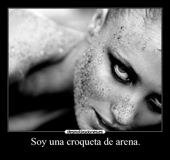 Soy una croqueta de arena. -