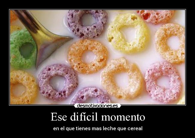 Ese difícil momento - en el que tienes mas leche que cereal