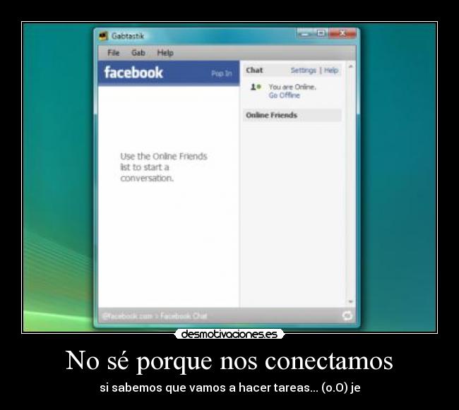 No sé porque nos conectamos - si sabemos que vamos a hacer tareas... (o.O) je