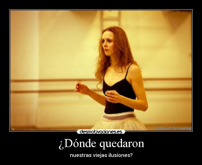 ¿Dónde quedaron - nuestras viejas ilusiones?
