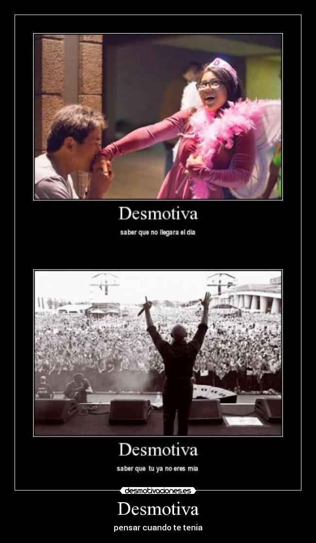 Desmotiva - pensar cuando te tenia