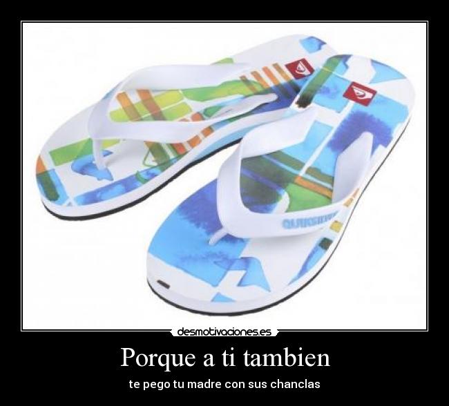 Porque a ti tambien -