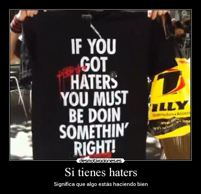 Si tienes haters - Significa que algo estás haciendo bien