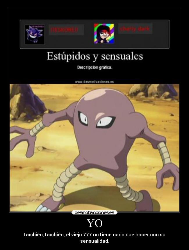 YO - también, también, el viejo 777 no tiene nada que hacer con su sensualidad.