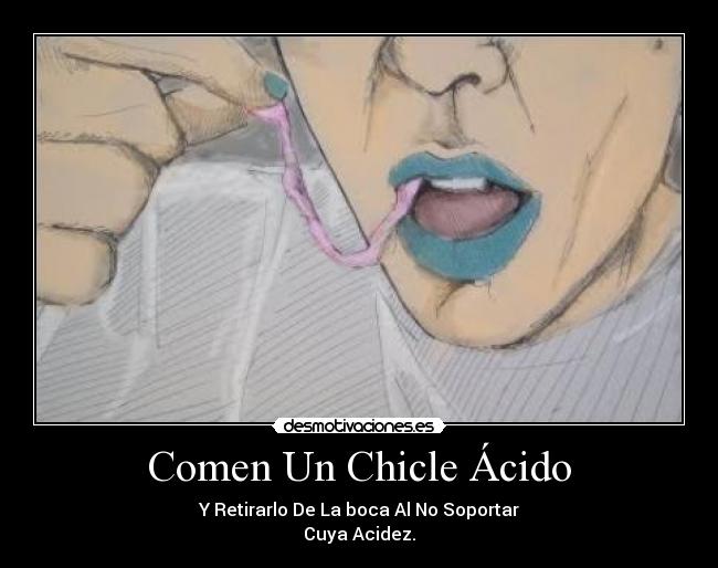 Comen Un Chicle Ácido - Y Retirarlo De La boca Al No Soportar
Cuya Acidez.