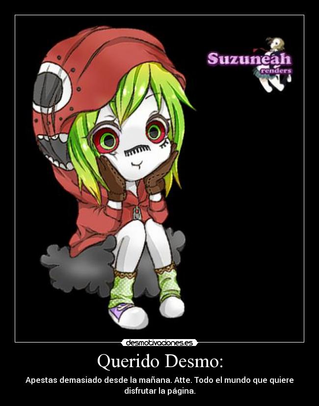 Querido Desmo: - Apestas demasiado desde la mañana. Atte. Todo el mundo que quiere
disfrutar la página.