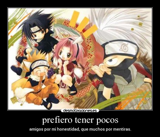 prefiero tener pocos - amigos por mi honestidad, que muchos por mentiras.