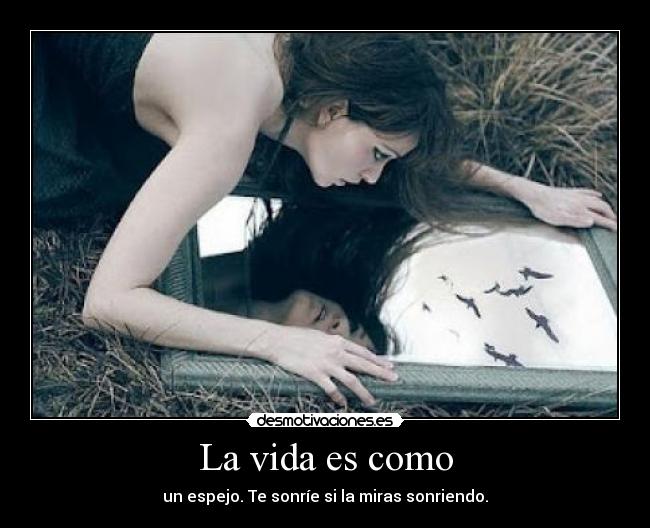La vida es como - un espejo. Te sonríe si la miras sonriendo.