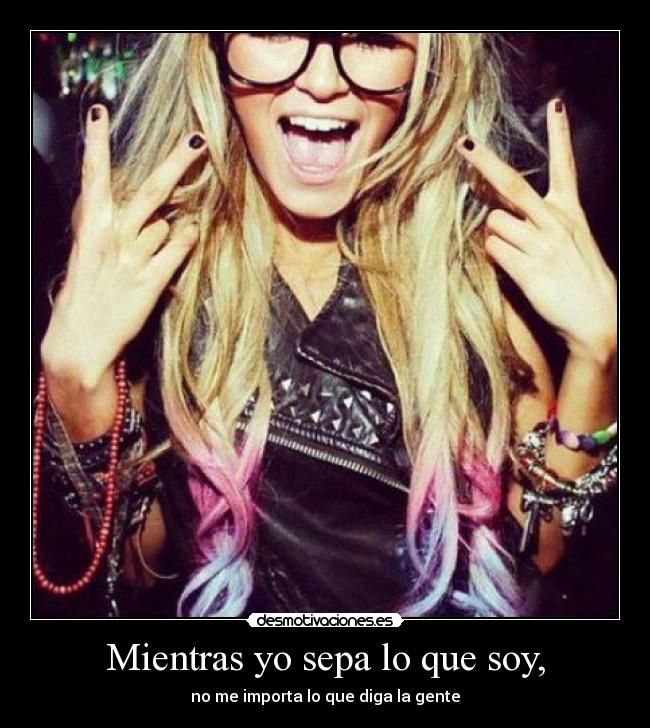 Mientras yo sepa lo que soy, -