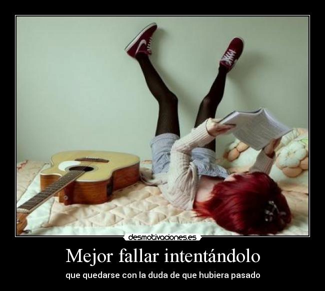 Mejor fallar intentándolo -