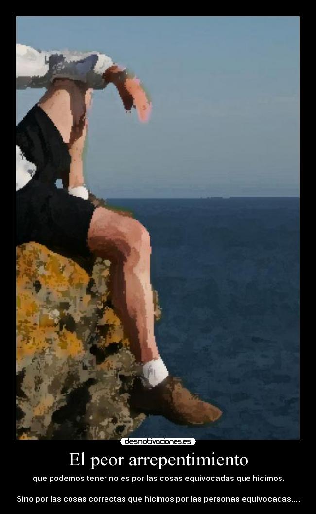 El peor arrepentimiento - que podemos tener no es por las cosas equivocadas que hicimos.

Sino por las cosas correctas que hicimos por las personas equivocadas.....