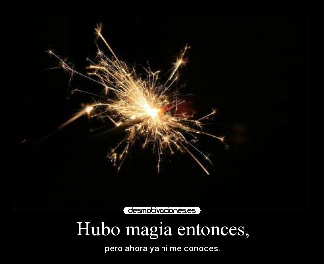 Hubo magia entonces, - 