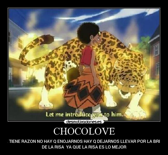 CHOCOLOVE - EL TIENE RAZON NO HAY Q ENOJARNOS HAY Q DEJARNOS LLEVAR POR LA BRISA
DE LA RISA YA QUE LA RISA ES LO MEJOR