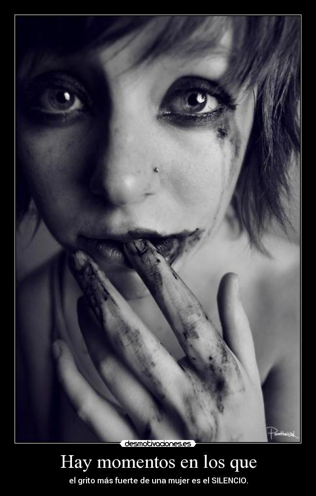 Hay momentos en los que - el grito más fuerte de una mujer es el SILENCIO.