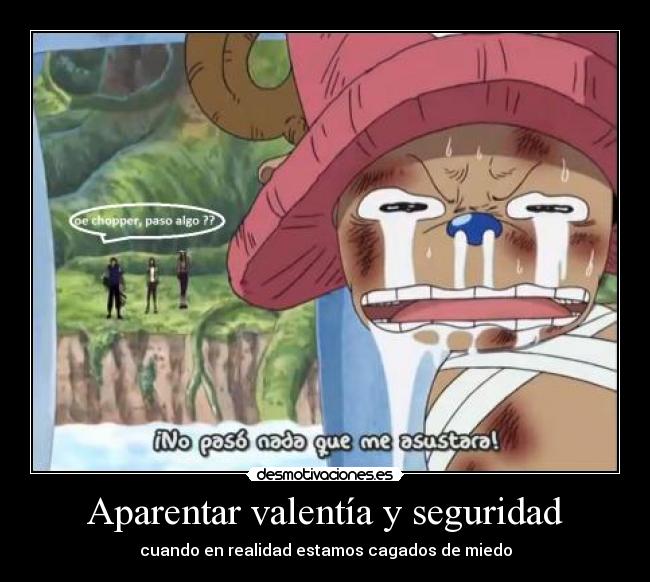 Aparentar valentía y seguridad - cuando en realidad estamos cagados de miedo