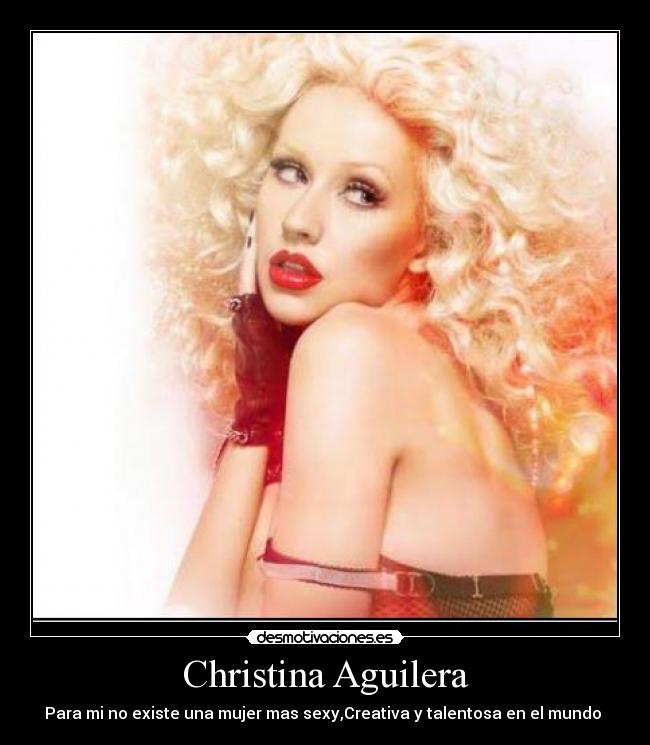 Christina Aguilera - Para mi no existe una mujer mas sexy,Creativa y talentosa en el mundo