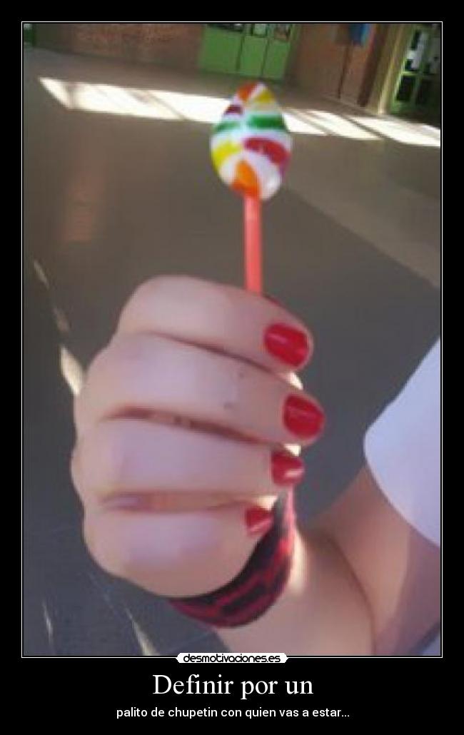 Definir por un - palito de chupetin con quien vas a estar...