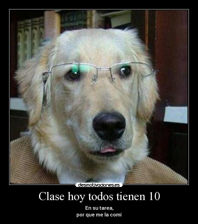 Clase hoy todos tienen 10 - En su tarea,
por que me la comí