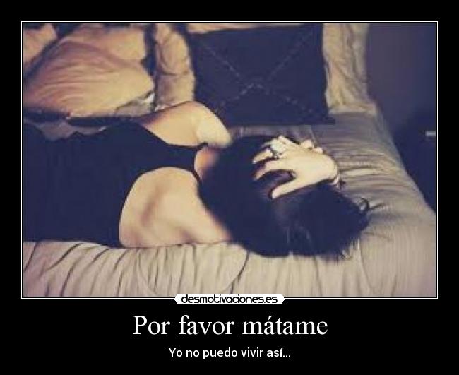 Por favor mátame - Yo no puedo vivir así...