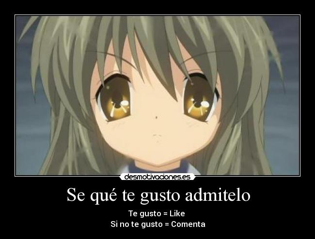 Se qué te gusto admitelo - Te gusto = Like 
Si no te gusto = Comenta