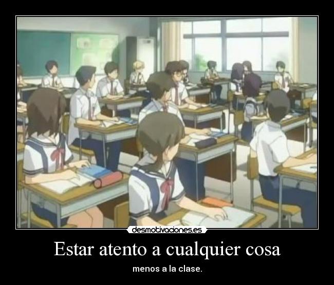 Estar atento a cualquier cosa - menos a la clase.