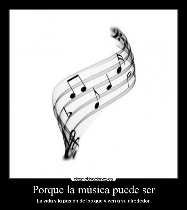 Porque la música puede ser - La vida y la pasión de los que viven a su alrededor.