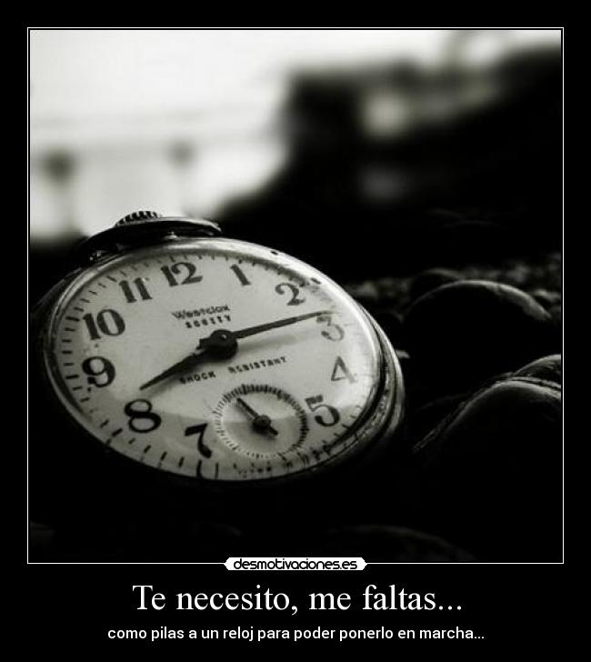 Te necesito, me faltas... -
