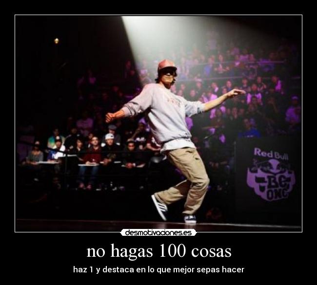 no hagas 100 cosas - haz 1 y destaca en lo que mejor sepas hacer