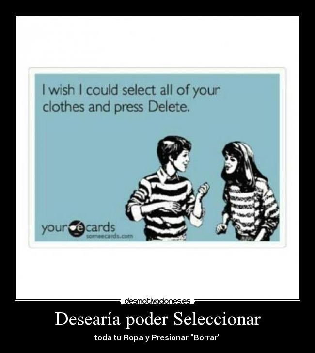 Desearía poder Seleccionar - toda tu Ropa y Presionar Borrar