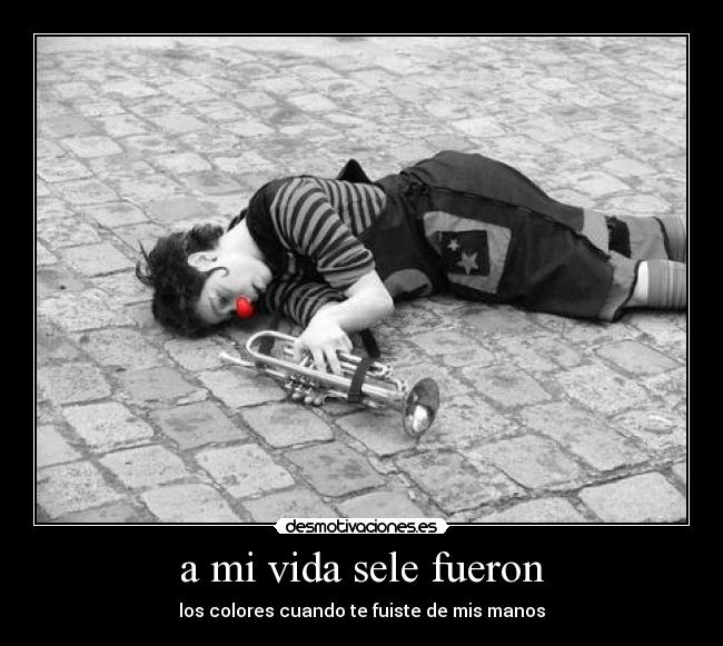 a mi vida sele fueron - los colores cuando te fuiste de mis manos
