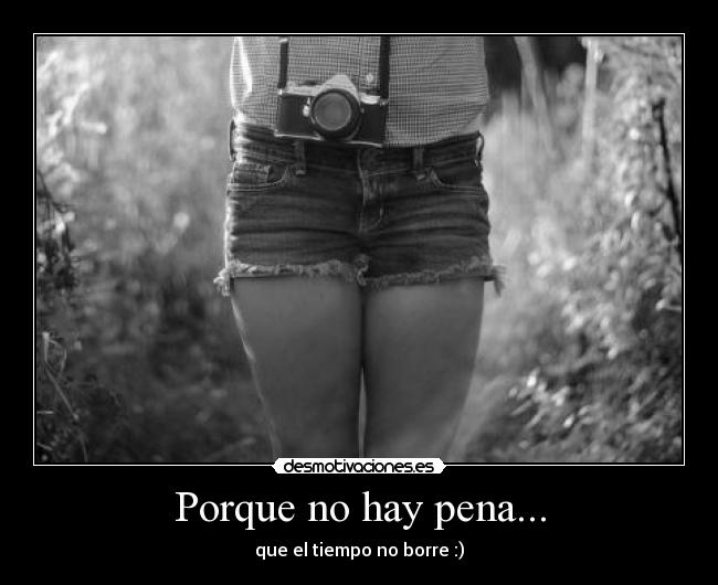 Porque no hay pena... - que el tiempo no borre :)