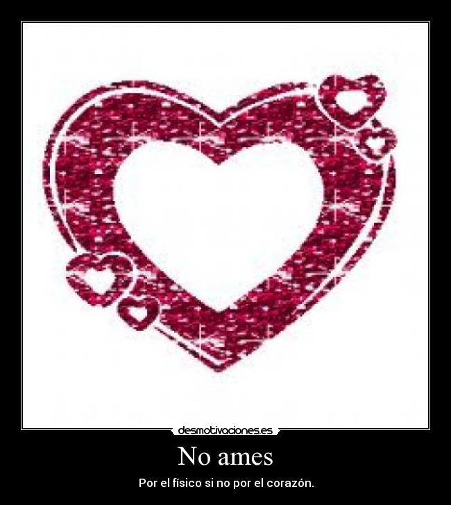 No ames - Por el físico si no por el corazón.