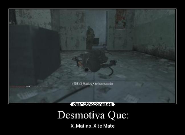 Desmotiva Que: - X_Matias_X te Mate