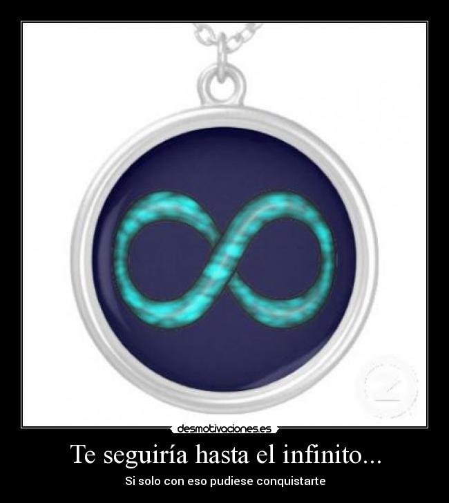 Te seguiría hasta el infinito... - 