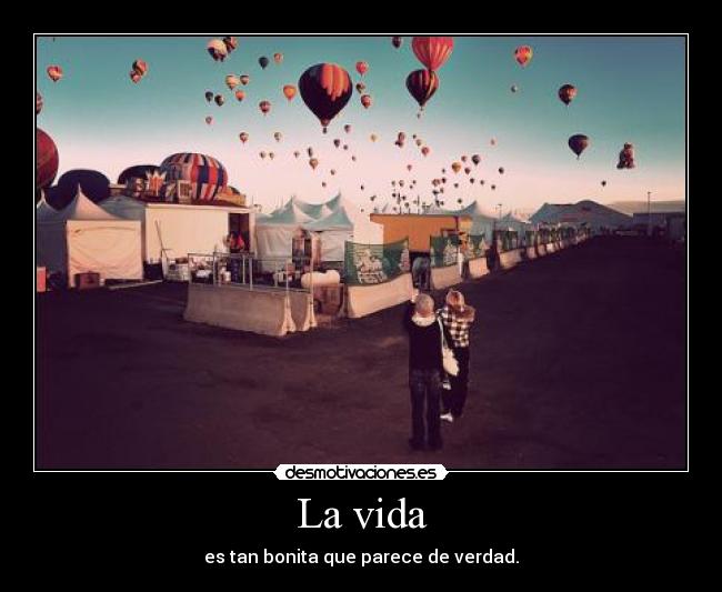 La vida - es tan bonita que parece de verdad.