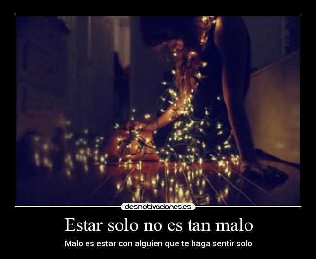 Estar solo no es tan malo - Malo es estar con alguien que te haga sentir solo