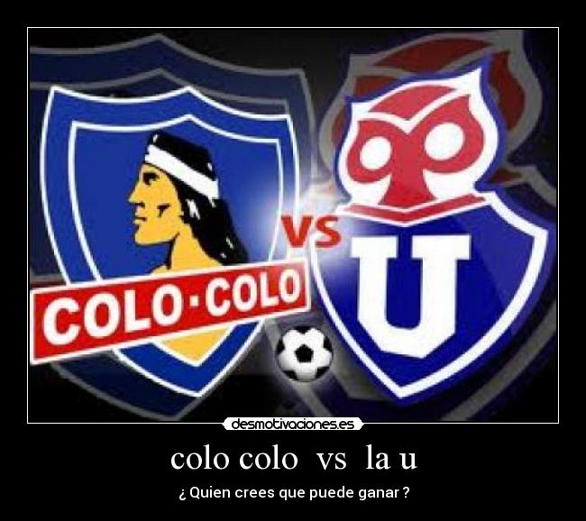 colo colo  vs  la u - ¿ Quien crees que puede ganar ?