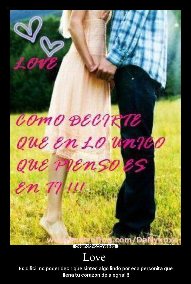 Love - Es dificil no poder decir que sintes algo lindo por esa personita que
llena tu corazon de alegria!!!!