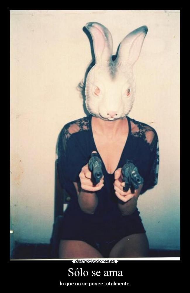 Sólo se ama - lo que no se posee totalmente.