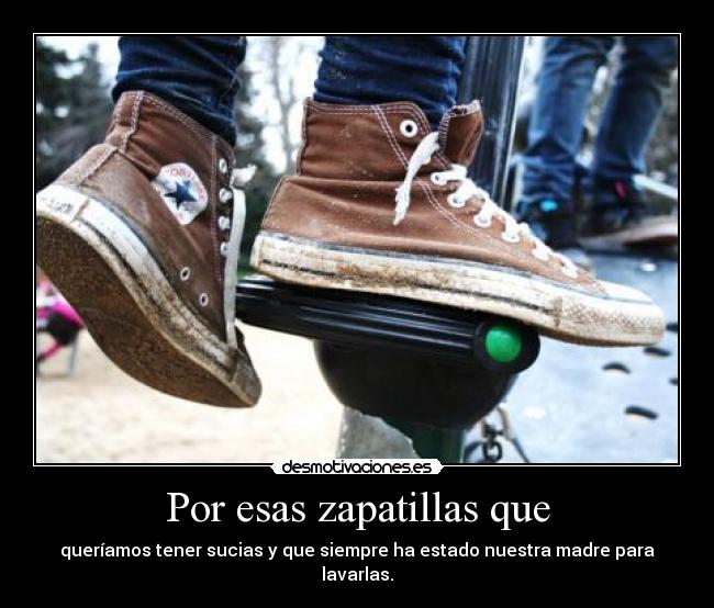 Por esas zapatillas que -
