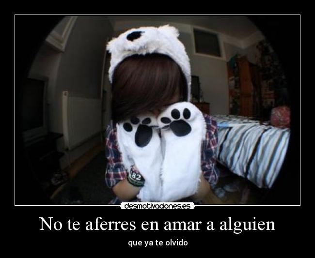 No te aferres en amar a alguien - que ya te olvido