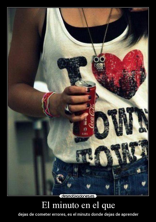 El minuto en el que - dejas de cometer errores, es el minuto donde dejas de aprender