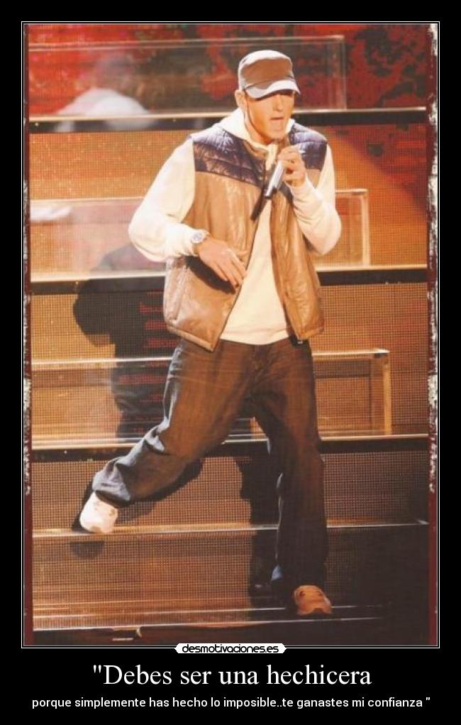 Debes ser una hechicera - porque simplemente has hecho lo imposible..te ganastes mi confianza