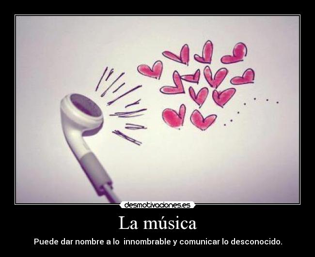 La música - Puede dar nombre a lo  innombrable y comunicar lo desconocido.