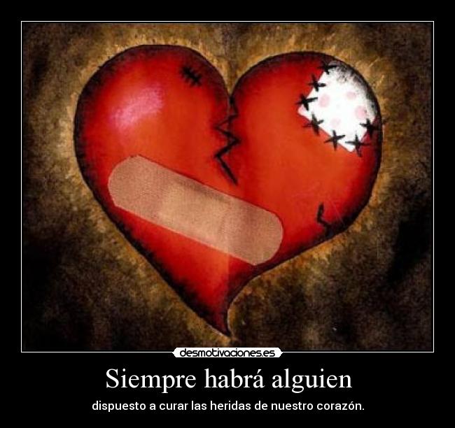 Siempre habrá alguien - dispuesto a curar las heridas de nuestro corazón.